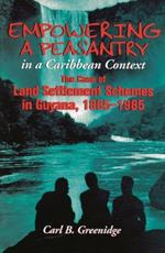 Empowering a Peasantry in a Caribbean Context: The Case of Land Settlement Schemes in Guyana, 1865-1985