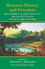 Between Slavery and Freedom: Special Magistrate John Anderson's Journal of St Vincent During the Apprenticeship