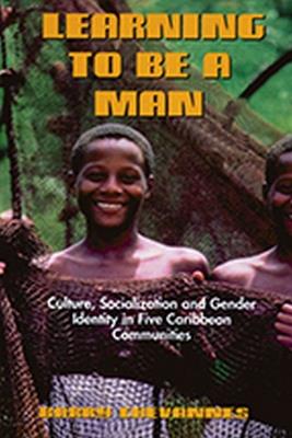 Learning to Be a Man: Culture, Socialization and Gender Identity in Five Caribbean Communities - Barry Chevannes - cover