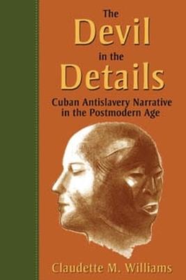 The Devil in the Details: Cuban Antislavery Narrative in the Postmodern Age - Claudette M Williams - cover