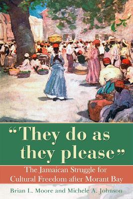 They Do as They Please: The Jamaican Struggle for Cultural Freedom After Morant Bay - Moore - cover