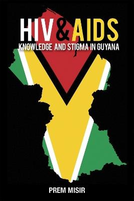 HIV & AIDS: Knowledge and Stigma in Guyana - Prem Misir - cover