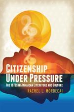 Citizenship Under Pressure: The 1970s in Jamaican Literature and Culture
