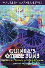 Guinea's Other Suns: The African Dynamic in trinidad Culture