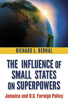 The Influence of Small States on Superpowers: Jamaica and US Foreign Policy - Richard L. Bernal - cover