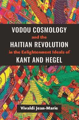 Vodou Cosmology and the Haitian Revolution in the Enlightenment Ideals of Kant and Hegel - Vivaldi Jean-Marie - cover