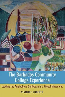 The Barbados Community College Experience: Leading the Anglophone Caribbean in a Global Movement - Vivienne Roberts - cover