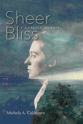 Sheer Bliss: A Creole Journey - Michela A. Calderaro - cover