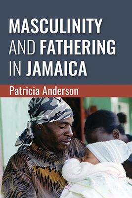 Masculinity and Fathering in Jamaica - Patricia Anderson - cover