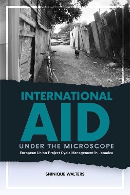 International Aid Under the Microscope: European Union Project Cycle Management in Jamaica - Shinique Walters - cover