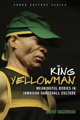 King Yellowman: Meaningful Bodies in Jamaican Dancehall Culture - Brent Hagerman - cover