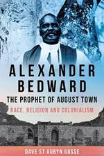 Alexander Bedward, the Prophet of August Town: Race, Religion and Colonialism