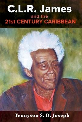 C.L.R. James and the 21st Century Caribbean - Tennyson S. D. Joseph - cover