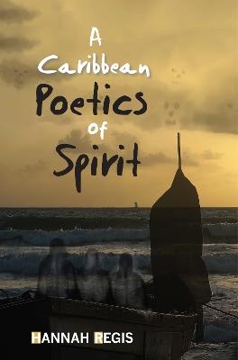 A Caribbean Poetics of Spirit - Hannah Regis - cover
