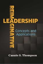 Reimaginative Leadership: Concepts and Applications