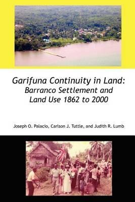 Garifuna Continuity in Land: Barranco Settlement and Land Use 1862 to 2000 - Joseph Orlando Palacio,Carlson John Tuttle,Judith Rae Lumb - cover