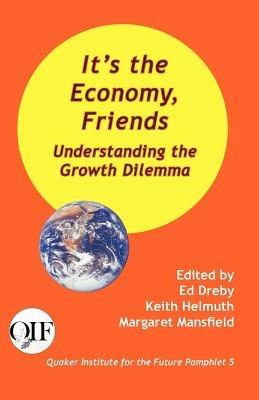 It's the Economy, Friends: Understanding the Growth Dilemma - cover
