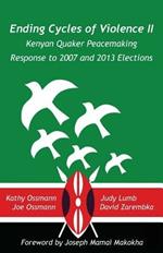 Ending Cycles of Violence II: Kenyan Quaker Peacemaking Response to 2007 and 2013 Elections
