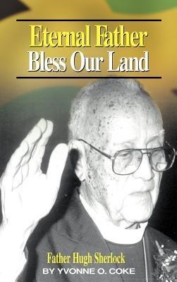 Eternal Father Bless Our Land: Father Hugh Sherlock His-Story and Then, Some! - cover