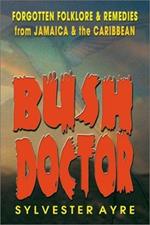 Bush Doctor: Forgotten Folklore and Remedies from Jamaica and the Caribbean