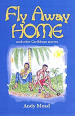 Fly Away Home: And Other Caribbean Stories
