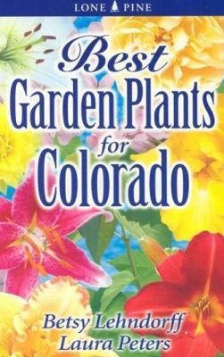 Best Garden Plants for Colorado - Betsy Lendhorff,Laura Peters - cover