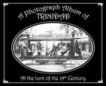 A Photograph Album of Trinidad At the Turn of the 19th Century
