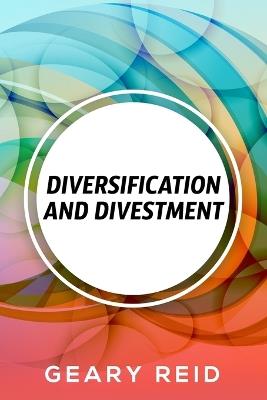 Diversification and Divestment: By recognizing and addressing their business's needs and pitfalls, entrepreneurs should be able to save their business from a potential collapse. - Geary Reid - cover
