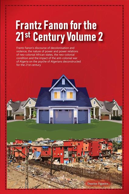 Frantz Fanon for the 21st Century Volume 2 Frantz Fanon’s Discourse of Decolonisation and Violence, the Nature of Power and Power Relations of Neo-colonial African States,