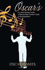 Oscar's A+ Band Director Guide: A Veteran Band Teacher's Guide to Teaching Music