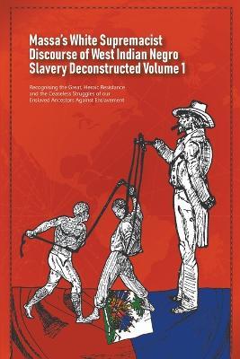 Massa's White Supremacist Discourse of West Indian Negro Slavery Deconstructed Volume 1 - Daurius Figueira - cover