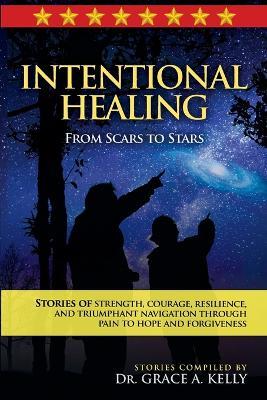 Intentional Healing: From Scars to Stars - Grace A Kelly - cover