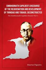 Simbhoonath Capildeo’s Discourse of the Rejuvenation and Development of Trinidad and Tobago, Deconstructed