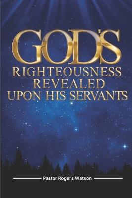 God's Righteousness Revealed upon His Servants - Pastor Rogers Watson - cover