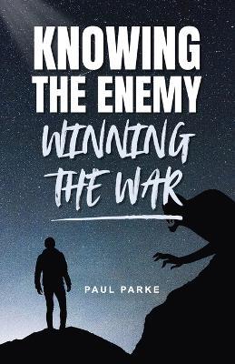 Knowing the Enemy Winning the War - Paul Parke - cover