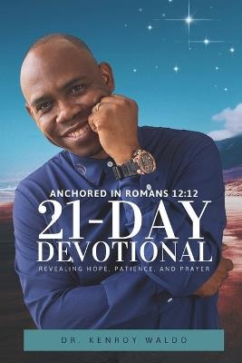 Anchored in Romans 12: 12 21-Day Devotional Revealing Hope, Patience, and Prayer - Kenroy Waldo - cover