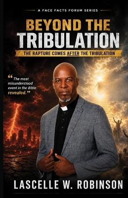 Beyond the Tribulation: The Rapture comes after the Tribulation - Lascelle Wayne Robinson - cover