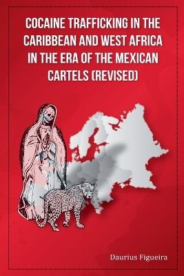 Cocaine Trafficking in the Caribbean and West Africa in the era of the Mexican Cartels (Revised) - Daurius Figueira - cover