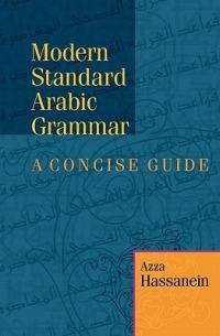 Modern Standard Arabic Grammar: A Concise Guide - Azza Hassanein - cover