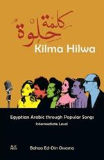 Kilma Hilwa: Egyptian Arabic Through Popular Songs : Intermediate Level