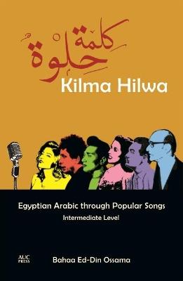 Kilma Hilwa: Egyptian Arabic Through Popular Songs : Intermediate Level - Bahaa Ed-Din Ossama - cover