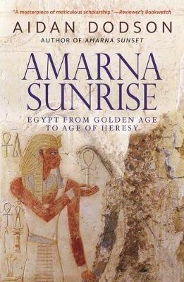 Amarna Sunrise: Egypt from Golden Age to Age of Heresy - Aidan Dodson - cover