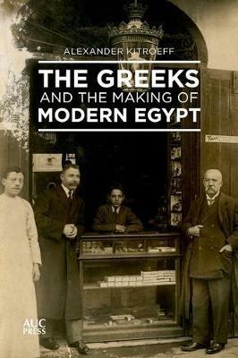 The Greeks and the Making of Modern Egypt - Alexander Kitroeff - cover