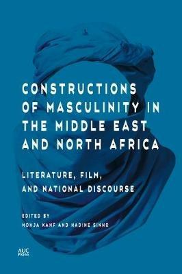 Constructions of Masculinity in the Middle East and North Africa: Literature, Film, and National Discourse - cover