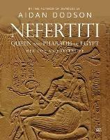 Nefertiti, Queen and Pharaoh of Egypt: Her Life and Afterlife - Aidan Dodson - cover