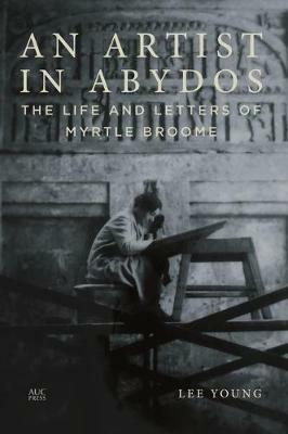 An Artist in Abydos: The Life and Letters of Myrtle Broome - Lee Young - cover