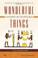 Wonderful Things: A History of Egyptology 1: From Antiquity to 1881 - Jason Thompson - cover