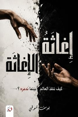 إغاثة الإغاثة: كيف ننقذ العالم بينما ندمره؟ - يوسف شوقي - cover