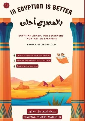 In Egyptian Is Better - بالمصري أحلى: Egyptian Arabic for Beginners Non - Native Speakers - شيماء إسماعيل مدكور - cover