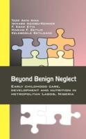 Beyond Benign Neglect: Early Childhood Care, Development and Nutrition in Metropolitan Lagos, Nigeria - cover